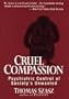 Cruel Compassion: Psychiatric Control of Society's Unwanted