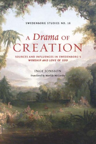 A DRAMA OF CREATION: SOURCES & INFLUENCES IN SWEDENBORG'S WORSHIP & LOVE OF GOD (SWEDENBORG STUDIES)