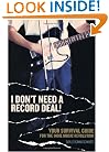 I Don't Need a Record Deal!: Your Survival Guide for the Indie Music Revolution