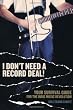 I Don't Need a Record Deal!: Your Survival Guide for the Indie Music Revolution