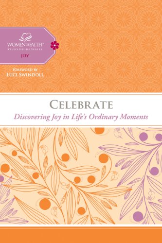 Celebrate: Discovering Joy in Life's Ordinary Moments (Women of Faith Study Guide Series)
