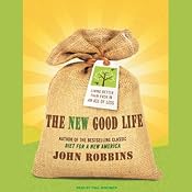 The New Good Life: Living Better Than Ever in an Age of Less | [John Robbins]