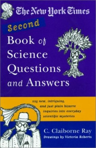 The New York Times Second Book of Science Questions and Answers: 225 New, Unusual, Intriguing, and Just Plain Bizarre Inquiries Into Everyday Sci entific Mysteries