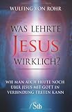 Was lehrte Jesus wirklich?: Wie man auch heute noch über Jesus mit Gott in Verbindung treten kann/ Die verborgene Botschaft der Bibel