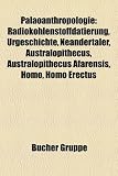 Paloanthropologie: Radiokohlenstoffdatierung, Urgeschichte, Neandertaler, Australopithecus, Australopithecus Afarensis, Homo, Homo Erectu - 