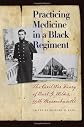 Practicing medicine in a black regiment : the Civil War diary of Burt G. Wilder, 55th Massachusetts