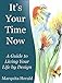 It's Your Time Now - A Guide to Living Your Life by Design