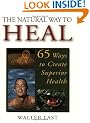 Natural Way to Heal: 60 Ways to Create Superior Health