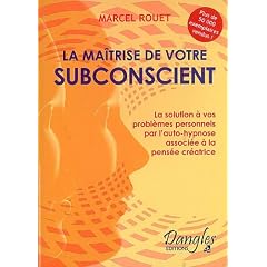 La Ma�trise de votre subconscient : La solution de vos probl�mes personnels par l'auto-hypnose associ�e � la pens�e cr�atrice