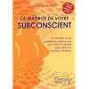 La Ma�trise de votre subconscient : La solution de vos probl�mes personnels par l'auto-hypnose associ�e � la pens�e cr�atrice