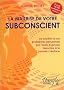 La Ma�trise de votre subconscient : La solution de vos probl�mes personnels par l'auto-hypnose associ�e � la pens�e cr�atrice