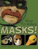 How to Make Masks!: Easy New Way to Make a Mask for Masquerade, Halloween and Dress-Up Fun, With Just Two Layers of Fast-Setting Paper Mache
