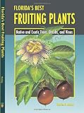Floridas Best Fruiting Plants: Native and Exotic Trees, Shrubs, and Vines