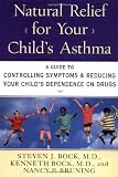 Natural Relief for Your Child's Asthma: A Guide to Controlling Symptoms & Reducing Your Child's Dependence on Drugs