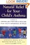 Natural Relief for Your Child's Asthma: A Guide to Controlling Symptoms & Reducing Your Child's Dependence on Drugs