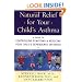 Natural Relief for Your Child's Asthma: A Guide to Controlling Symptoms & Reducing Your Child's Dependence on Drugs