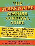 The Street-Wise Spanish Survival Guide: A Dictionary of Over 3,000 Slang Expressions, Proverbs, Idioms, and Other Tricky English and Spanish Words and Phrases Translated and Explained