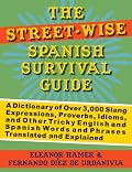 The Street-Wise Spanish Survival Guide: A Dictionary of Over 3,000 Slang Expressions, Proverbs, Idioms, and Other Tricky English and Spanish Words and Phrases Translated and Explained
