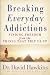 Breaking Everyday Addictions: Finding Freedom from the Things That Trip Us Up