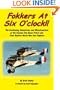 Fokkers At Six O'clock!!: The continuing adventures and misadventures of the Kansas City Dawn Patrol and their replica World War One  fighters.