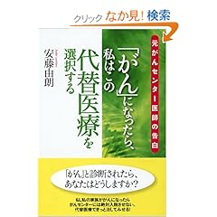 【クリックでお店のこの商品のページへ】「がん」になったら、私はこの代替医療を選択する―元がんセンター医師の告白: 安藤 由朗: 本