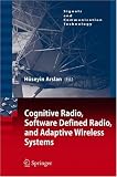 Cognitive Radio, Software Defined Radio, and Adaptive Wireless Systems (Signals and Communication Technology)