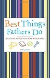 Best Things Fathers Do: Ideas and Advice from Real World Dads [Paperback]