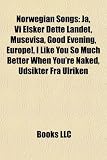 Norwegian Songs (Music Guide): A-Ha Songs, Alexander Rybak Songs, Annie Songs, Dimmu Borgir Songs, Eurovision Songs of Norway, M2m Songs: A-ha songs, ... songs, Norwegian folk songs, Röyksopp songs