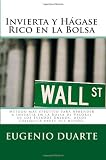 Invierta y Hágase Rico en la Bolsa: Método más efectivo para Aprender a Invertir en la Bolsa de Valores de los Estados Unidos, desde cualquier parte del mundo. (Spanish Edition)