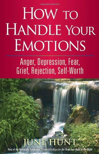 How to Handle Your Emotions: Anger, Depression, Fear, Grief, Rejection, Self-Worth (Counseling Through the Bible Series)