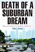 Death of a Suburban Dream: Race and Schools in Compton, California (Politics and Culture in Modern America)