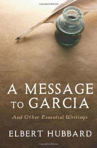 A Message to Garcia: And Other Essential Writings on Success