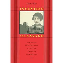 Inventing the Savage: The Social Construction of Native American Criminality