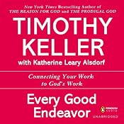 Every Good Endeavor: Connecting Your Work to God's Work | [Timothy Keller]