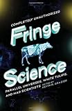 Fringe Science: Parallel Universes, White Tulips, and Mad Scientists