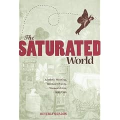 The Saturated World: Aesthetic Meaning, Intimate Objects, Women?s Lives, 1890?1940