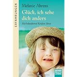 Gl�ck, ich sehe dich anders: Mit behinderten Kindern lebenvon "Melanie Ahrens"