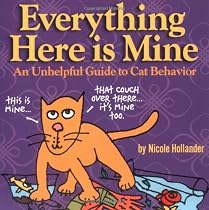 Everything Here Is Mine: An Unhelpful Guide to Cat Behavior