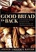 Good Bread Is Back: A Contemporary History of French Bread, the Way It Is Made, and the People Who Make It