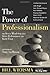 Power of Professionalism : The Seven Mind-Sets That Drive Performance and Build Trust