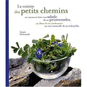 La cuisine des petits chemins : Ou comment faire une salade de ses promenades, un d�ner de ses randonn�es ou une ratatouille de ses vadrouilles