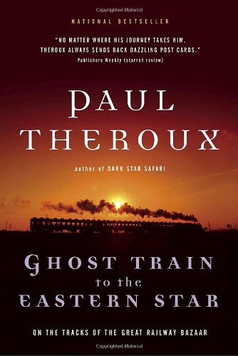 Ghost Train to the Eastern Star: On the Tracks of the Great Railway Bazaar