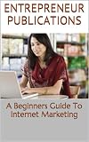 A Beginners Guide To Internet Marketing