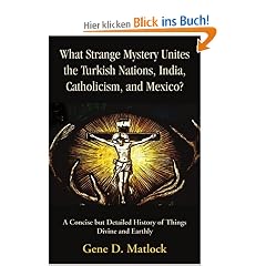 What Strange Mystery Unites the Turkish Nations, India, Catholicism, and Mexico?: A Concise But Detailed History of Things Divine and Earthly