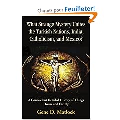 What Strange Mystery Unites the Turkish Nations, India, Catholicism, And Mexico?: A Concise but Detailed History of Things Divine And Earthly