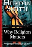 Why Religion Matters: The Fate of the Human Spirit in an Age of Disbelief