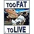 Too Fat To Live