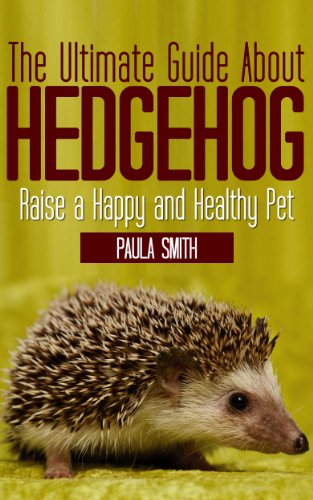 The Ultimate Guide About Hedgehogs (Tiny Animals Book 1)