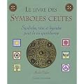 Le livre des symboles celtes : Symboles, rites et l�gendes pour la vie quotidienne