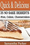 Quick & Delicious - 25 NO BAKE DESSERTS - Pies, Cheesecake, Cake Recipes (Easy Dessert Recipes Collection)